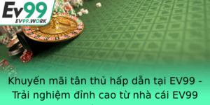 Khuyen Mai Tan Thu Hap Dan Tai Ev99 Trai Nghiem Inh Cao Tu Nha Cai Ev99 Hom Nay