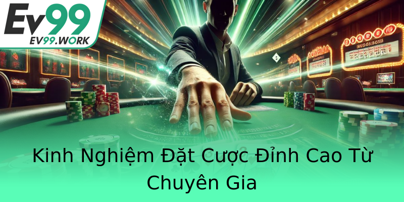 Kinh Nghiệm Đặt Cược Đỉnh Cao Từ Chuyên Gia Kinh Nghiệm Đặt Cược Đỉnh Cao Từ Chuyên Gia