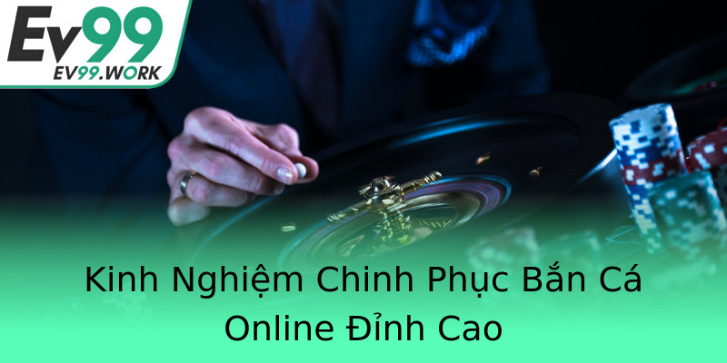 Kinh Nghiệm Chinh Phục Bắn Cá Online Đỉnh Cao Kinh Nghiệm Chinh Phục Bắn Cá Online Đỉnh Cao