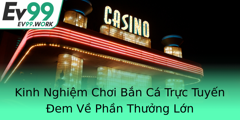Kinh Nghiệm Chơi Bắn Cá Trực Tuyến Đem Về Phần Thưởng Lớn Kinh Nghiệm Chơi Bắn Cá Trực Tuyến Đem Về Phần Thưởng Lớn