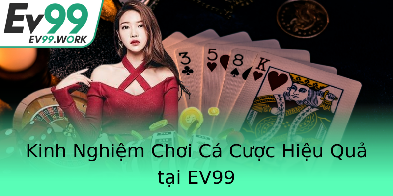 Kinh Nghiệm Chơi Cá Cược Hiệu Quả tại EV99 Kinh Nghiệm Chơi Cá Cược Hiệu Quả tại EV99