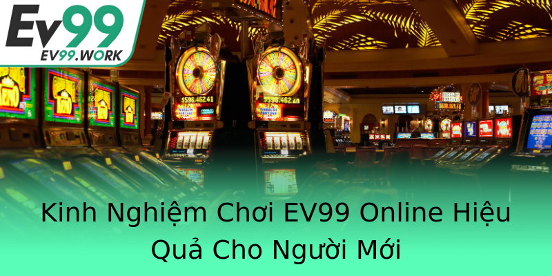 Kinh Nghiệm Chơi EV99 Online Hiệu Quả Cho Người Mới Kinh Nghiệm Chơi EV99 Online Hiệu Quả Cho Người Mới