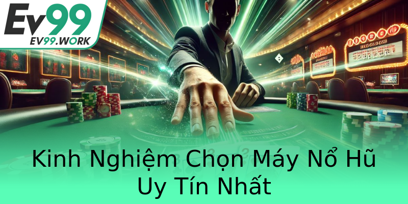 Kinh Nghiệm Chọn Máy Nổ Hũ Uy Tín Nhất Kinh Nghiệm Chọn Máy Nổ Hũ Uy Tín Nhất
