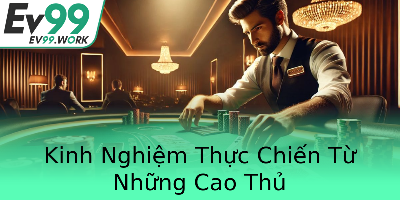 Kinh Nghiệm Thực Chiến Từ Những Cao Thủ Kinh Nghiệm Thực Chiến Từ Những Cao Thủ