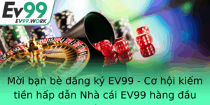 Moi Ban Be Ang Ky Ev99 Co Hoi Kiem Tien Hap Dan Nha Cai Ev99 Hang Au Hien Nay