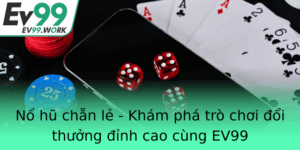No Hu Chan Le Kham Pha Tro Choi Oi Thuong Inh Cao Cung Ev99