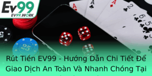 Rut Tien Ev99 Huong Dan Chi Tiet E Giao Dich An Toan Va Nhanh Chong Tai Nha Cai Uy Tin