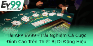 Tai App Ev99 Trai Nghiem Ca Cuoc Inh Cao Tren Thiet Bi Di Ong Hieu Qua