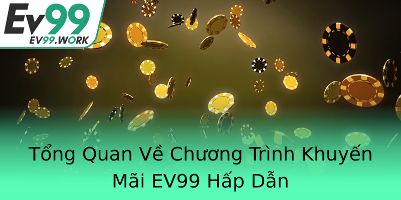 Tổng Quan Về Chương Trình Khuyến Mãi EV99 Hấp Dẫn Tổng Quan Về Chương Trình Khuyến Mãi EV99 Hấp Dẫn