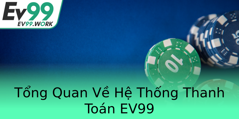 Tổng Quan Về Hệ Thống Thanh Toán EV99 Tổng Quan Về Hệ Thống Thanh Toán EV99