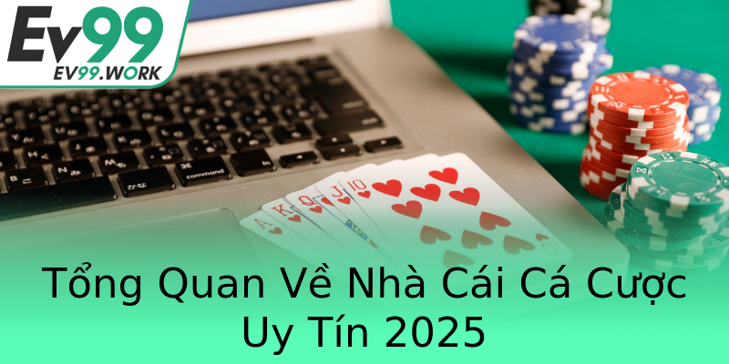 Tổng Quan Về Nhà Cái Cá Cược Uy Tín 2025 Tổng Quan Về Nhà Cái Cá Cược Uy Tín 2025
