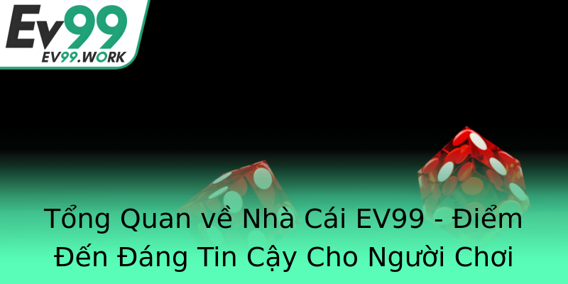 Tổng Quan về Nhà Cái EV99 - Điểm Đến Đáng Tin Cậy Cho Người Chơi Tổng Quan về Nhà Cái EV99 - Điểm Đến Đáng Tin Cậy Cho Người Chơi