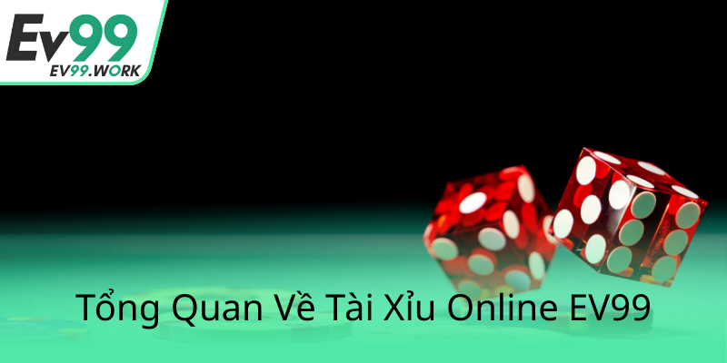 Game Xí Ngầu EV99 – Trò Chơi Đánh Bại Nhà Cái Trong Thị Trường Hiện Nay 1 Tong Quan Ve Tai Xiu Online Ev990