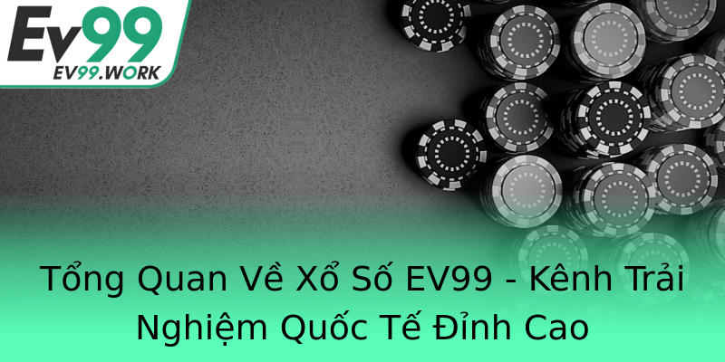 Tổng Quan Về Xổ Số EV99 - Kênh Trải Nghiệm Quốc Tế Đỉnh Cao Tổng Quan Về Xổ Số EV99 - Kênh Trải Nghiệm Quốc Tế Đỉnh Cao