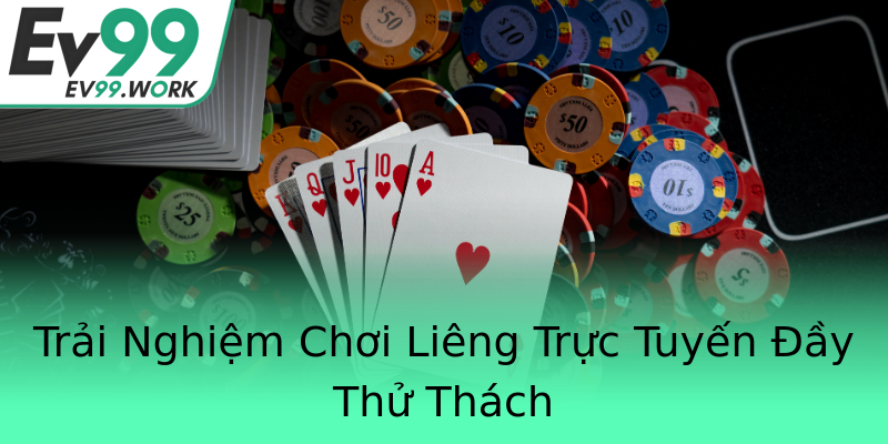 Trải Nghiệm Chơi Liêng Trực Tuyến Đầy Thử Thách Trải Nghiệm Chơi Liêng Trực Tuyến Đầy Thử Thách
