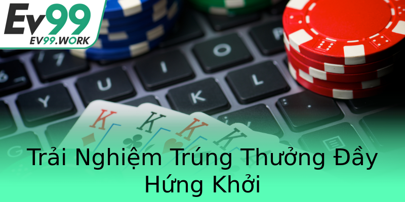 Trải Nghiệm Trúng Thưởng Đầy Hứng Khởi Trải Nghiệm Trúng Thưởng Đầy Hứng Khởi