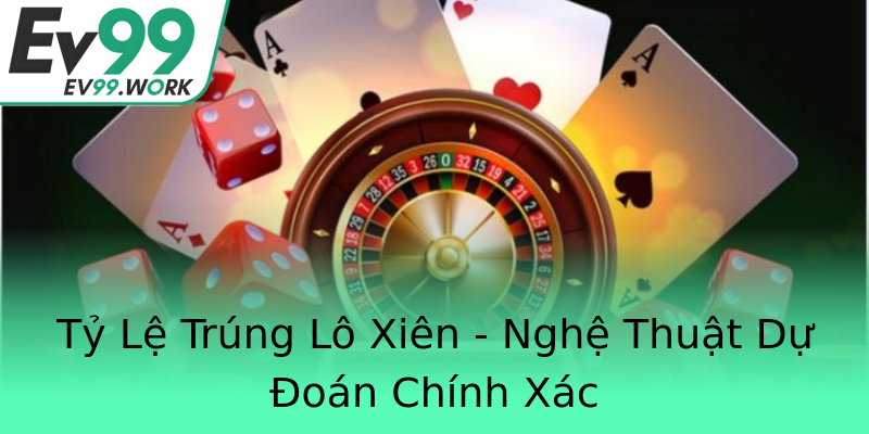 Tỷ Lệ Trúng Lô Xiên - Nghệ Thuật Dự Đoán Chính Xác Tỷ Lệ Trúng Lô Xiên - Nghệ Thuật Dự Đoán Chính Xác