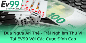 Ua Ngua An The Trai Nghiem Thu Vi Tai Ev99 Voi Cac Cuoc Inh Cao
